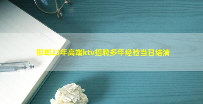 邯郸23年高端ktv招聘多年经验当日结清